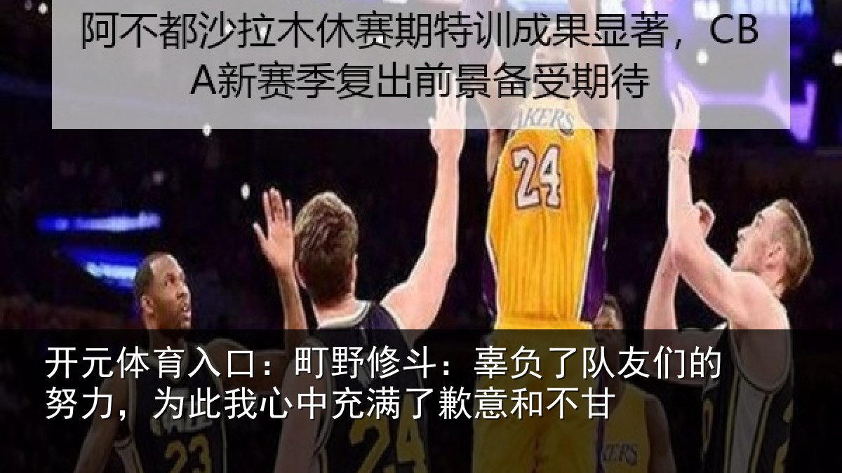 开元体育入口：町野修斗：辜负了队友们的努力，为此我心中充满了歉意和不甘